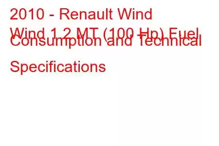 2010 - Renault Wind
Wind 1.2 MT (100 Hp) Fuel Consumption and Technical Specifications