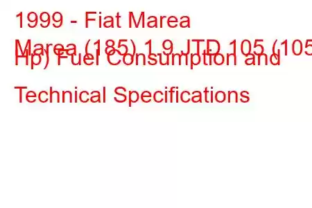 1999 - Fiat Marea
Marea (185) 1.9 JTD 105 (105 Hp) Fuel Consumption and Technical Specifications