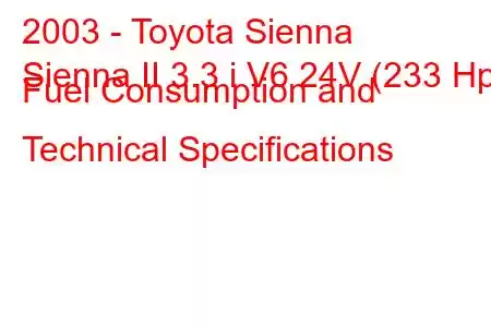 2003 - Toyota Sienna
Sienna II 3.3 i V6 24V (233 Hp) Fuel Consumption and Technical Specifications