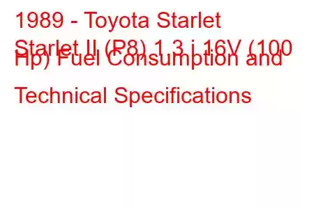 1989 - Toyota Starlet
Starlet II (P8) 1.3 i 16V (100 Hp) Fuel Consumption and Technical Specifications