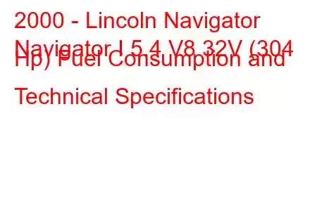 2000 - Lincoln Navigator
Navigator I 5.4 V8 32V (304 Hp) Fuel Consumption and Technical Specifications