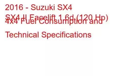 2016 - Suzuki SX4
SX4 II Facelift 1.6d (120 Hp) 4x4 Fuel Consumption and Technical Specifications