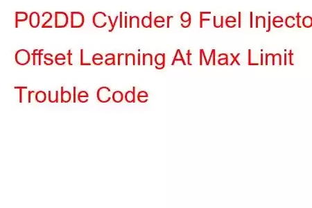 P02DD Cylinder 9 Fuel Injector Offset Learning At Max Limit Trouble Code