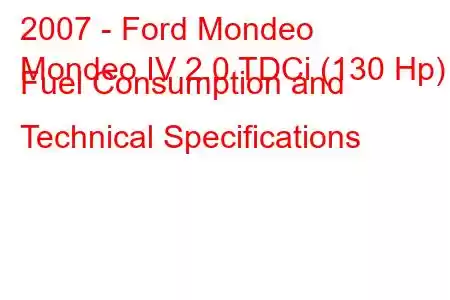 2007 - Ford Mondeo
Mondeo IV 2.0 TDCi (130 Hp) Fuel Consumption and Technical Specifications