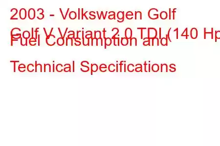 2003 - Volkswagen Golf
Golf V Variant 2.0 TDI (140 Hp) Fuel Consumption and Technical Specifications