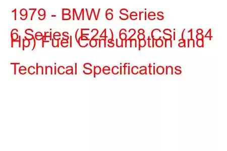 1979 - BMW 6 Series
6 Series (E24) 628 CSi (184 Hp) Fuel Consumption and Technical Specifications