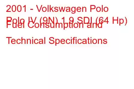 2001 - Volkswagen Polo
Polo IV (9N) 1.9 SDI (64 Hp) Fuel Consumption and Technical Specifications