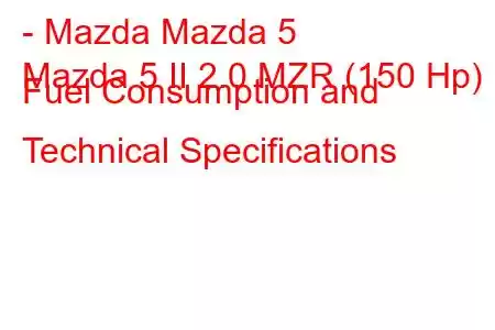 - Mazda Mazda 5
Mazda 5 II 2.0 MZR (150 Hp) Fuel Consumption and Technical Specifications