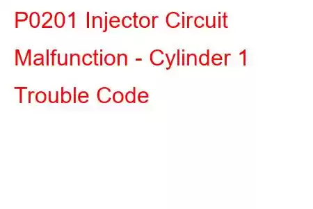 P0201 Injector Circuit Malfunction - Cylinder 1 Trouble Code