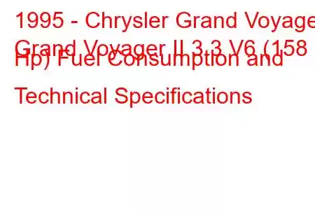 1995 - Chrysler Grand Voyager
Grand Voyager II 3.3 V6 (158 Hp) Fuel Consumption and Technical Specifications