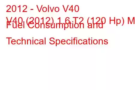 2012 - Volvo V40
V40 (2012) 1.6 T2 (120 Hp) MT Fuel Consumption and Technical Specifications