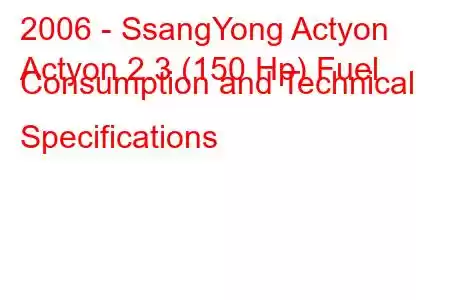 2006 - SsangYong Actyon
Actyon 2.3 (150 Hp) Fuel Consumption and Technical Specifications