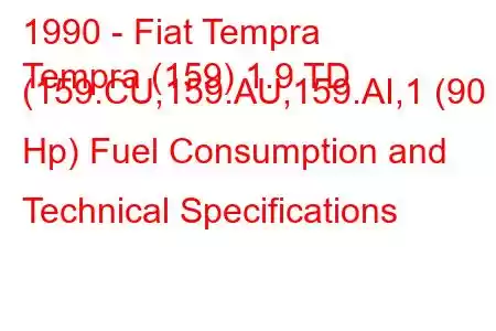 1990 - Fiat Tempra
Tempra (159) 1.9 TD (159.CU,159.AU,159.AI,1 (90 Hp) Fuel Consumption and Technical Specifications