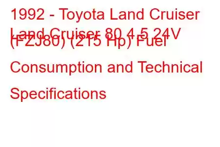 1992 - Toyota Land Cruiser
Land Cruiser 80 4.5 24V (FZJ80) (215 Hp) Fuel Consumption and Technical Specifications