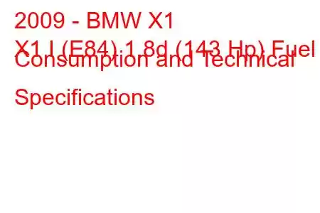 2009 - BMW X1
X1 I (E84) 1.8d (143 Hp) Fuel Consumption and Technical Specifications