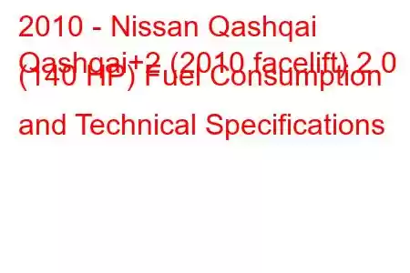 2010 - Nissan Qashqai
Qashqai+2 (2010 facelift) 2.0 (140 HP) Fuel Consumption and Technical Specifications