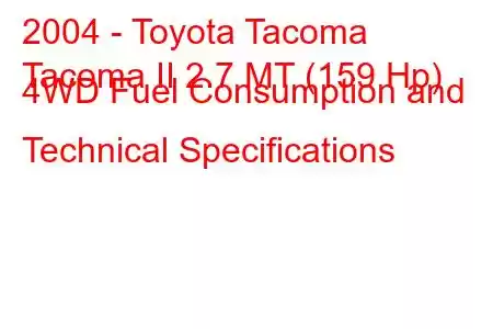 2004 - Toyota Tacoma
Tacoma II 2.7 MT (159 Hp) 4WD Fuel Consumption and Technical Specifications