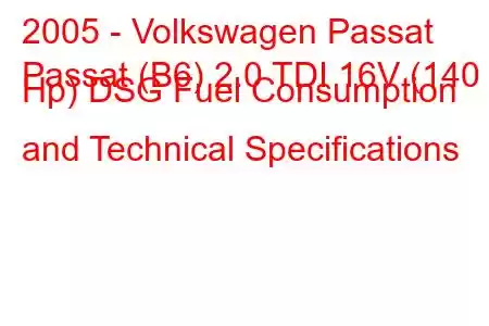 2005 - Volkswagen Passat
Passat (B6) 2.0 TDI 16V (140 Hp) DSG Fuel Consumption and Technical Specifications