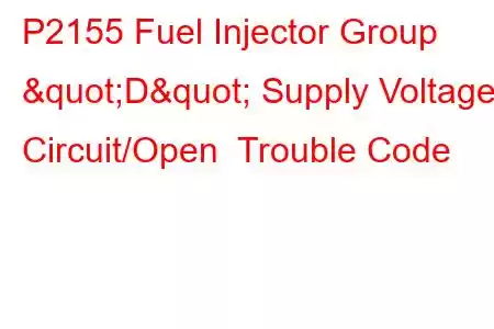  P2155 Fuel Injector Group "D" Supply Voltage Circuit/Open Trouble Code