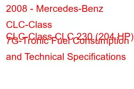 2008 - Mercedes-Benz CLC-Class
CLC-Class CLC 230 (204 HP) 7G-Tronic Fuel Consumption and Technical Specifications