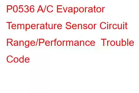 P0536 A/C Evaporator Temperature Sensor Circuit Range/Performance Trouble Code