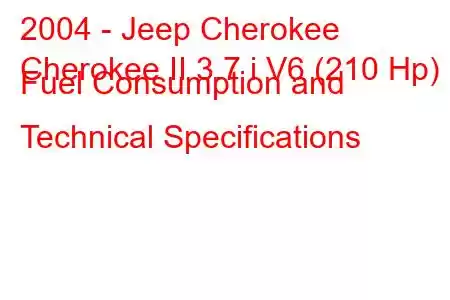 2004 - Jeep Cherokee
Cherokee II 3.7 i V6 (210 Hp) Fuel Consumption and Technical Specifications