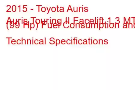 2015 - Toyota Auris
Auris Touring II Facelift 1.3 MT (99 Hp) Fuel Consumption and Technical Specifications