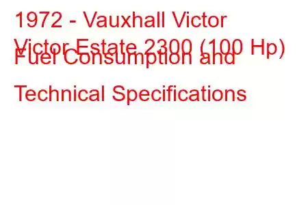 1972 - Vauxhall Victor
Victor Estate 2300 (100 Hp) Fuel Consumption and Technical Specifications