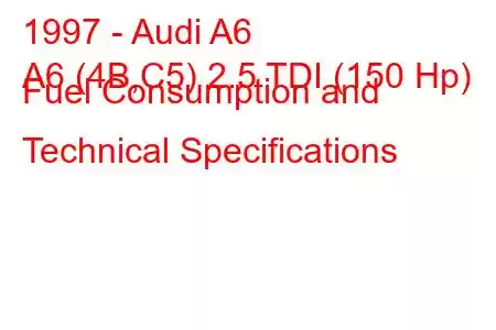 1997 - Audi A6
A6 (4B,C5) 2.5 TDI (150 Hp) Fuel Consumption and Technical Specifications