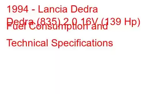 1994 - Lancia Dedra
Dedra (835) 2.0 16V (139 Hp) Fuel Consumption and Technical Specifications