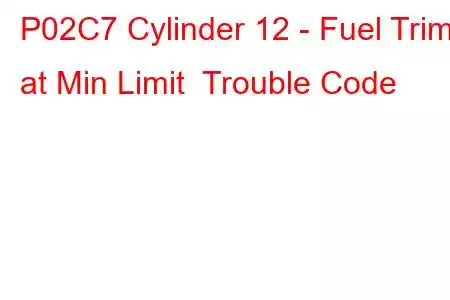 P02C7 Cylinder 12 - Fuel Trim at Min Limit Trouble Code