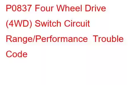 P0837 Four Wheel Drive (4WD) Switch Circuit Range/Performance Trouble Code