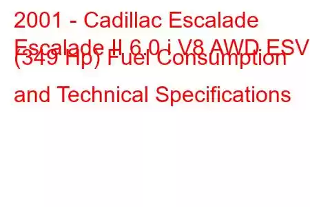 2001 - Cadillac Escalade
Escalade II 6.0 i V8 AWD ESV (349 Hp) Fuel Consumption and Technical Specifications