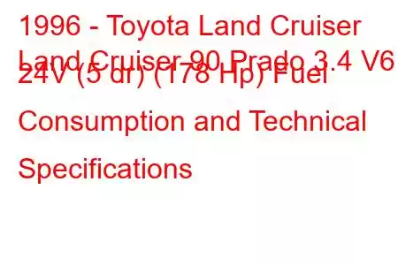 1996 - Toyota Land Cruiser
Land Cruiser 90 Prado 3.4 V6 24V (5 dr) (178 Hp) Fuel Consumption and Technical Specifications