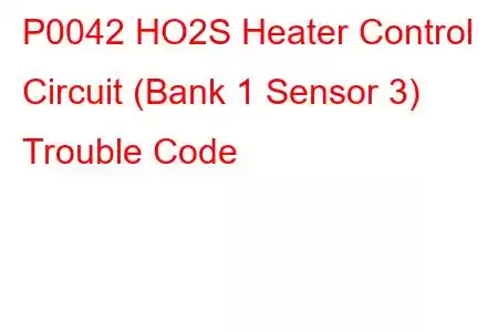 P0042 HO2S Heater Control Circuit (Bank 1 Sensor 3) Trouble Code