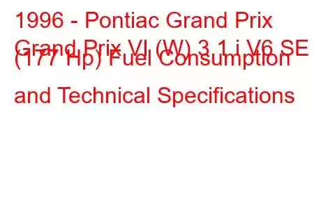 1996 - Pontiac Grand Prix
Grand Prix VI (W) 3.1 i V6 SE (177 Hp) Fuel Consumption and Technical Specifications