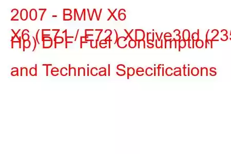 2007 - BMW X6
X6 (E71 / E72) XDrive30d (235 Hp) DPF Fuel Consumption and Technical Specifications