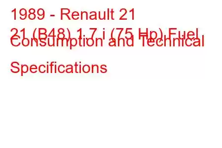 1989 - Renault 21
21 (B48) 1.7 i (75 Hp) Fuel Consumption and Technical Specifications