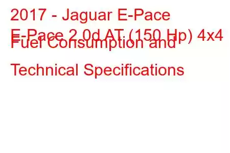 2017 - Jaguar E-Pace
E-Pace 2.0d AT (150 Hp) 4x4 Fuel Consumption and Technical Specifications