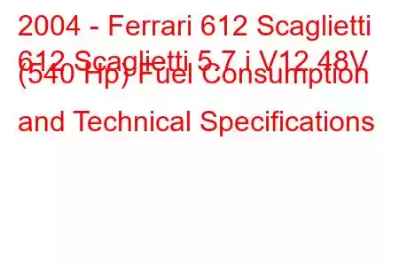 2004 - Ferrari 612 Scaglietti
612 Scaglietti 5.7 i V12 48V (540 Hp) Fuel Consumption and Technical Specifications