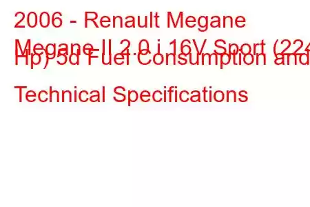 2006 - Renault Megane
Megane II 2.0 i 16V Sport (224 Hp) 5d Fuel Consumption and Technical Specifications