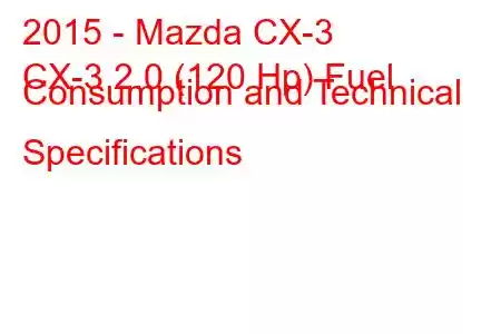 2015 - Mazda CX-3
CX-3 2.0 (120 Hp) Fuel Consumption and Technical Specifications