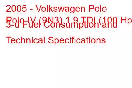 2005 - Volkswagen Polo
Polo IV (9N3) 1.9 TDI (100 Hp) 3-d Fuel Consumption and Technical Specifications