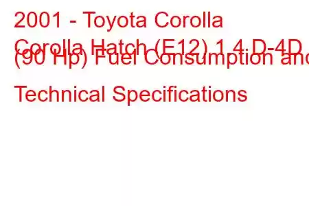 2001 - Toyota Corolla
Corolla Hatch (E12) 1.4 D-4D (90 Hp) Fuel Consumption and Technical Specifications