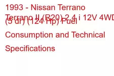 1993 - Nissan Terrano
Terrano II (R20) 2.4 i 12V 4WD (5 dr) (124 Hp) Fuel Consumption and Technical Specifications