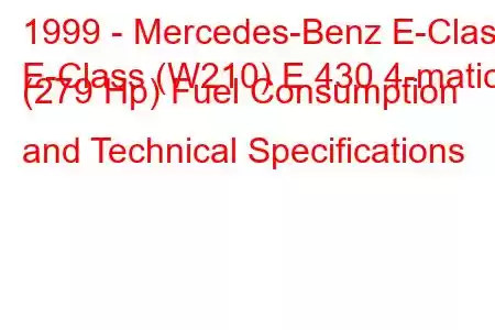 1999 - Mercedes-Benz E-Class
E-Class (W210) E 430 4-matic (279 Hp) Fuel Consumption and Technical Specifications