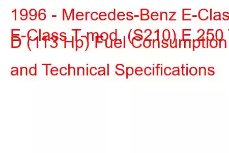 1996 - Mercedes-Benz E-Class
E-Class T-mod. (S210) E 250 T D (113 Hp) Fuel Consumption and Technical Specifications