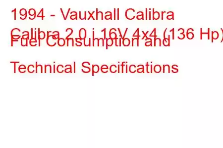 1994 - Vauxhall Calibra
Calibra 2.0 i 16V 4x4 (136 Hp) Fuel Consumption and Technical Specifications