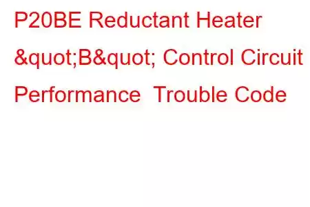 P20BE Reductant Heater "B" Control Circuit Performance Trouble Code