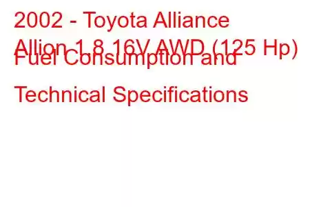 2002 - Toyota Alliance
Allion 1.8 16V AWD (125 Hp) Fuel Consumption and Technical Specifications